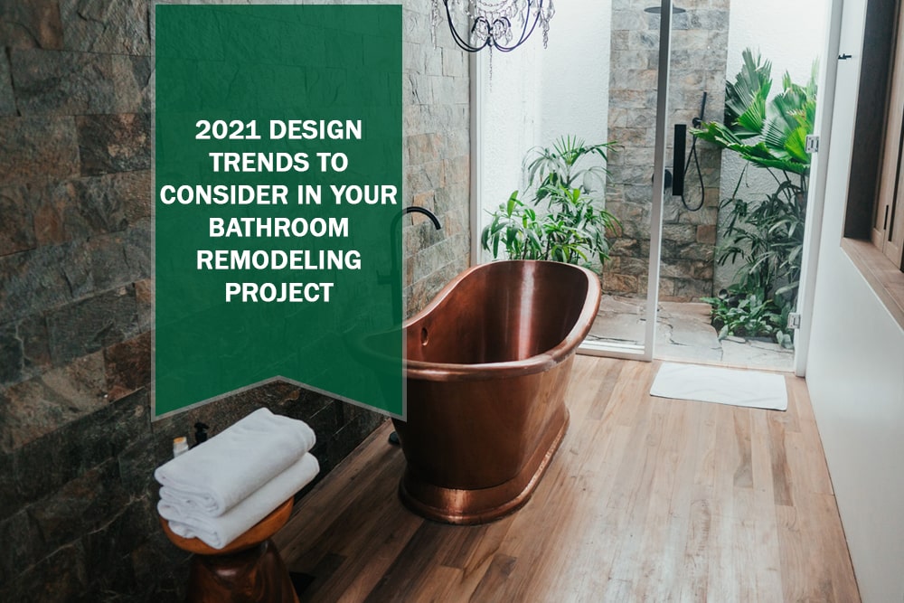 2021 Design Trends to Consider in Your Bathroom Remodeling Project