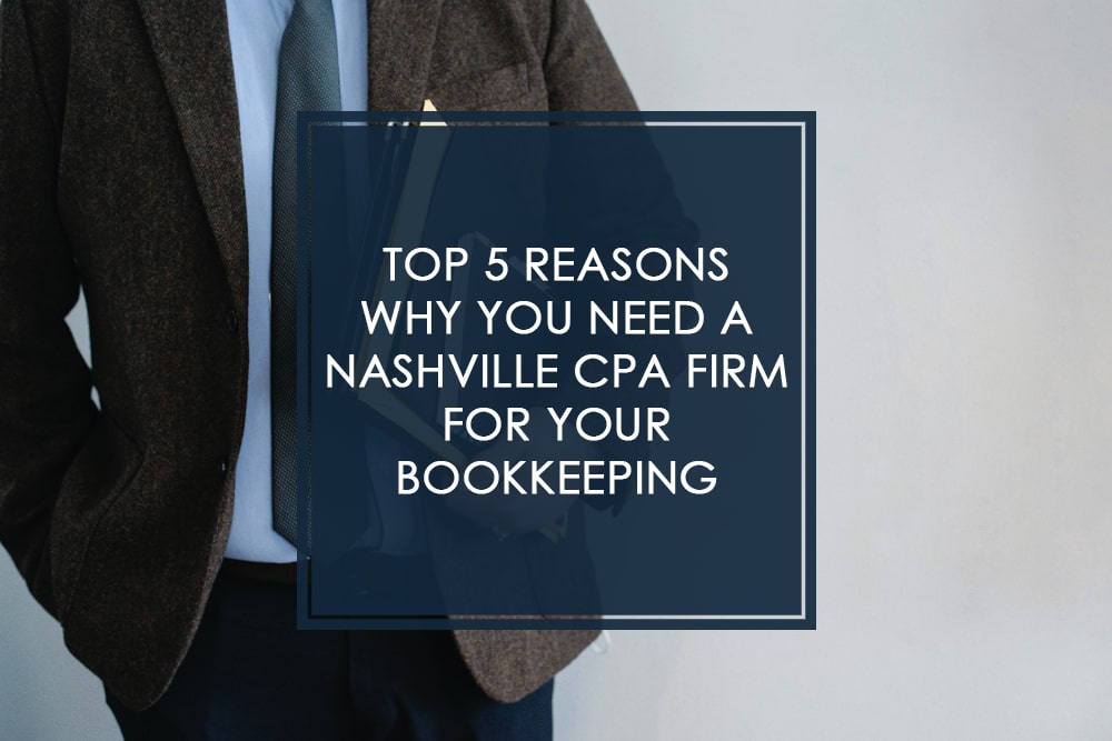 Top 5 Reasons Why You Need a Nashville CPA Firm for Your Bookkeeping