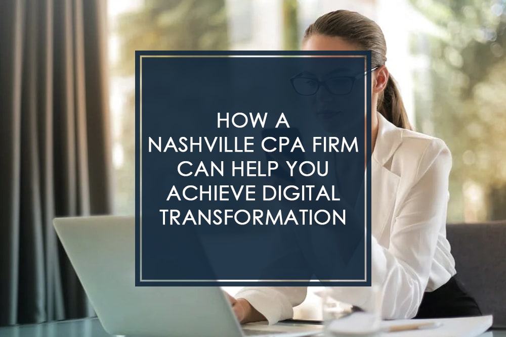 How a Nashville CPA Firm Can Help You Achieve Digital Transformation